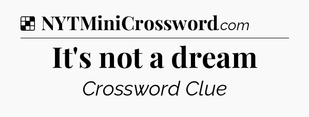 Solution: It's not a dream - NYT Crossword