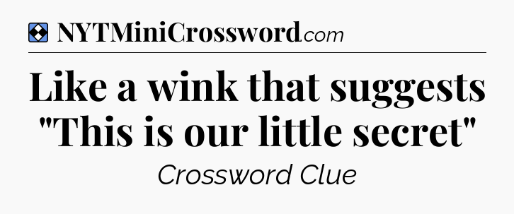 Solution: Like a wink that suggests 