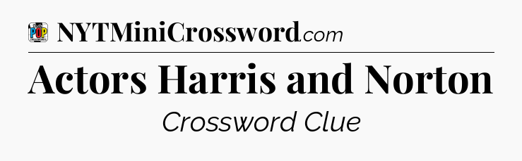 Actors Harris and Norton Crossword Clue