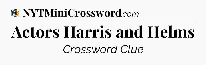 Actors Harris and Helms Crossword Clue