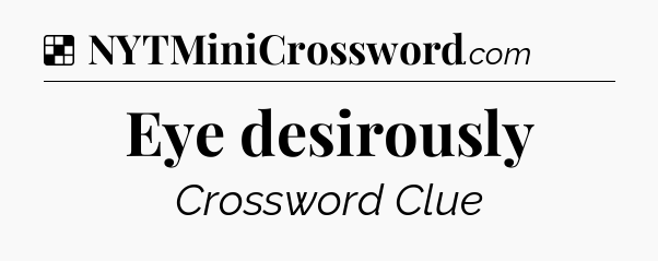 Solution: Eye desirously - NYT Crossword