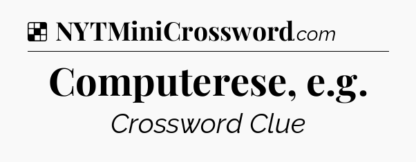 Solution: Computerese, e.g - NYT Crossword