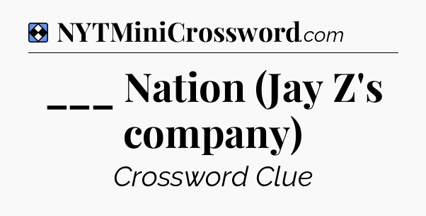 Solution: ___ Nation (Jay Z's company) - NYT Mini Crossword