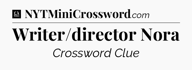 Writer/director Nora - LA Times Crossword