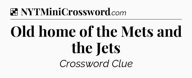 Solution: Old home of the Mets and the Jets - NYT Crossword