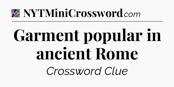 Garment popular in ancient Rome Crossword Clue