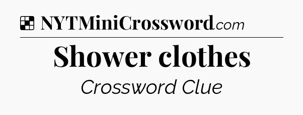 Solution: Shower clothes - NYT Crossword