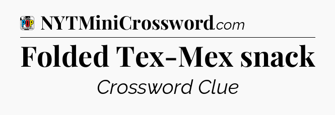Folded Tex-Mex snack Crossword Clue