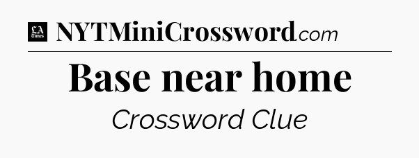 Base near home - LA Times Crossword