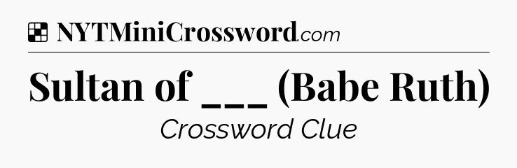 Solution: Sultan of ___ (Babe Ruth) - NYT Crossword