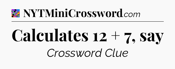 Calculates 12 + 7, say Crossword Clue
