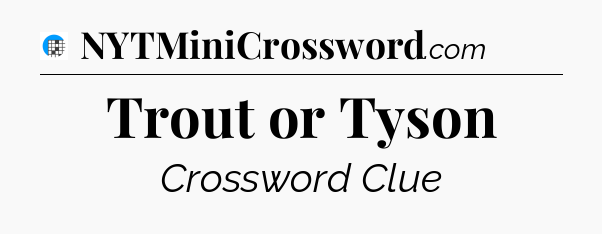 Trout or Tyson Crossword Clue