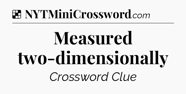 Solution: Measured two-dimensionally - NYT Crossword