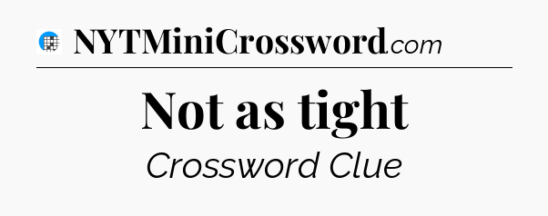 Not as tight Crossword Clue