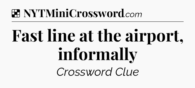Solution: Fast line at the airport, informally - NYT Crossword