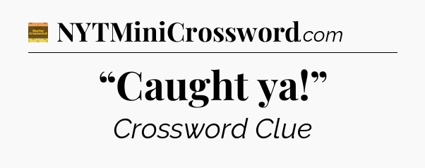 “Caught ya!” crossword clue Eugene Sheffer
