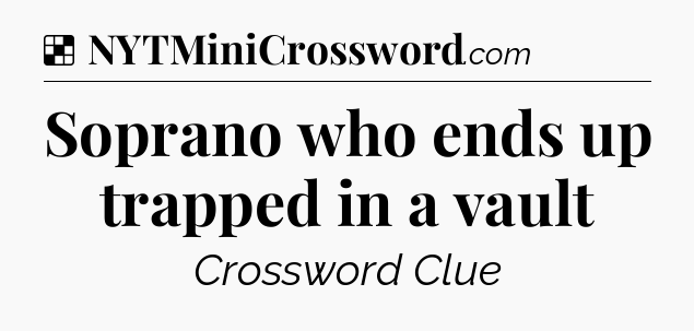Solution: Soprano who ends up trapped in a vault - NYT Crossword