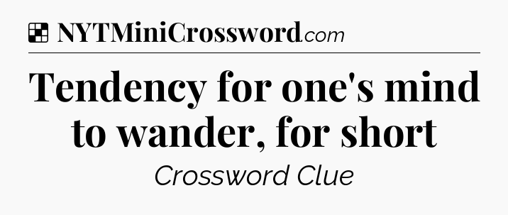 Solution: Tendency for one's mind to wander, for short - NYT Crossword
