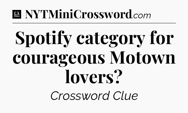 Spotify category for courageous Motown lovers - LA Times Crossword