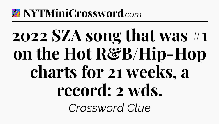 2022 SZA song that was #1 on the Hot R&B/Hip-Hop charts for 21 weeks, a record: 2 wds Crossword Clue
