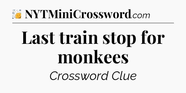 Last train stop for monkees - 7 Little Words