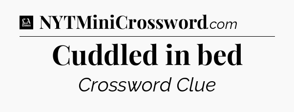 Cuddled in bed - LA Times Crossword