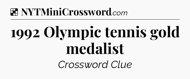 Solution: 1992 Olympic tennis gold medalist - NYT Crossword