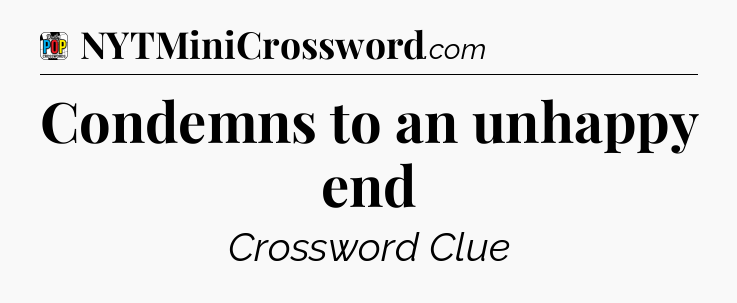 Condemns to an unhappy end Crossword Clue