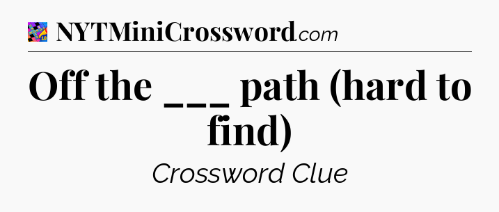 Off the ___ path (hard to find) Crossword Clue