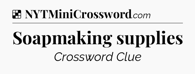 Solution: Soapmaking supplies - NYT Crossword