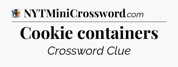 Cookie containers Crossword Clue