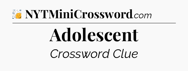 Adolescent - 7 Little Words