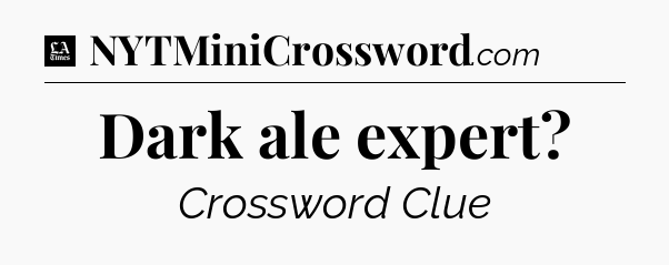Dark ale expert - LA Times Crossword