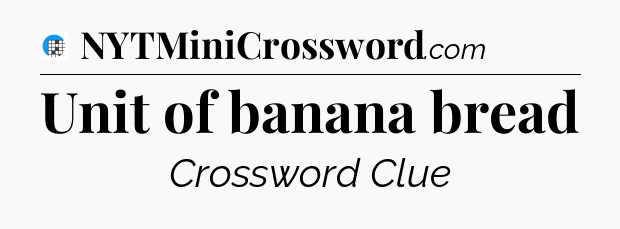 Unit of banana bread Crossword Clue
