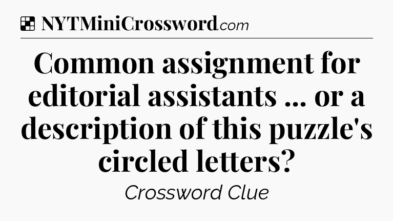 Solution: Common assignment for editorial assistants ... or a description of this puzzle's circled letters - NYT Crossword