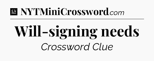 Will-signing needs - LA Times Crossword