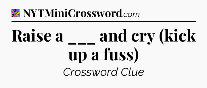 Raise a ___ and cry (kick up a fuss) Crossword Clue
