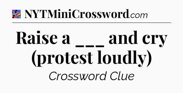 Raise a ___ and cry (protest loudly) Crossword Clue