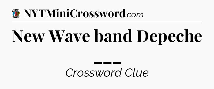 New Wave band Depeche ___ Crossword Clue