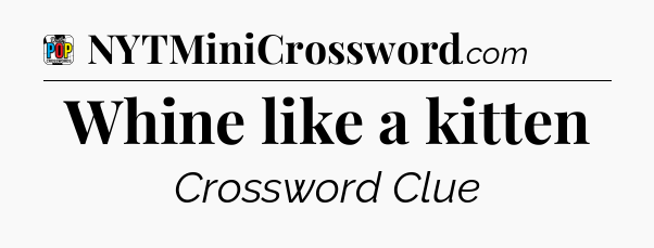 Whine like a kitten Crossword Clue