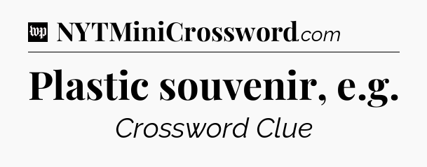 Plastic souvenir, e.g Crossword Clue