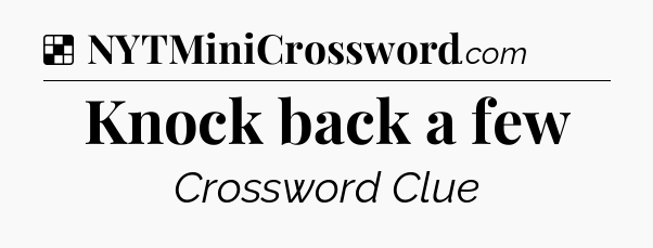 Solution: Knock back a few - NYT Crossword