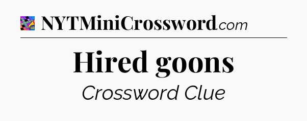 Hired goons Crossword Clue