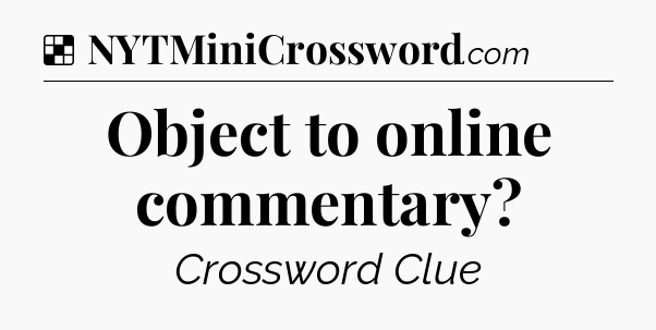 Solution: Object to online commentary - NYT Crossword