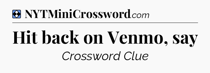 Solution: Hit back on Venmo, say - NYT Mini Crossword