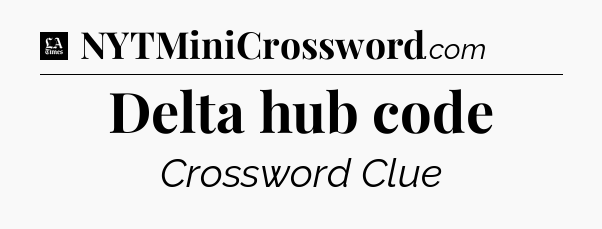 Delta hub code - LA Times Crossword