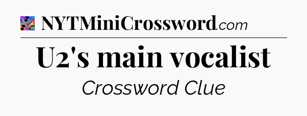 U2's main vocalist Crossword Clue