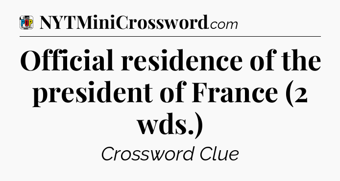 Official residence of the president of France (2 wds.) Crossword Clue