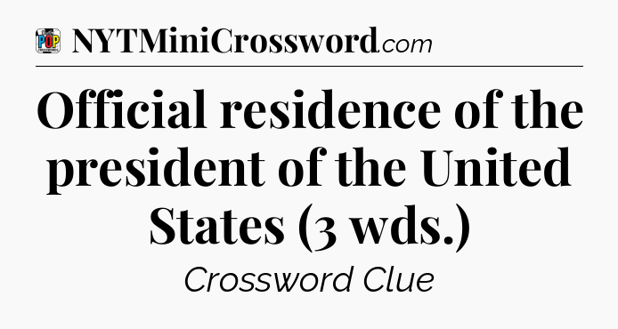 Official residence of the president of the United States (3 wds.) Crossword Clue