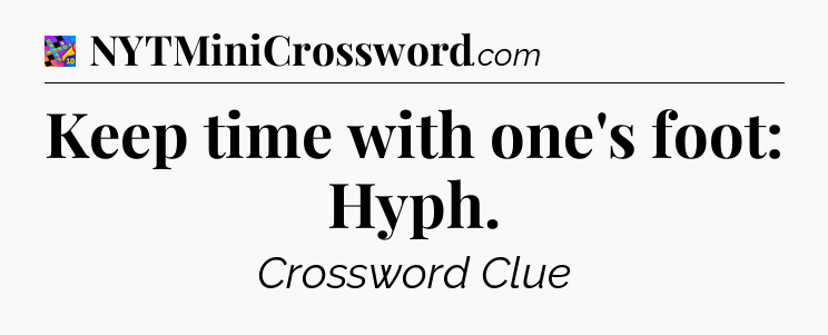 Keep time with one's foot: Hyph Crossword Clue